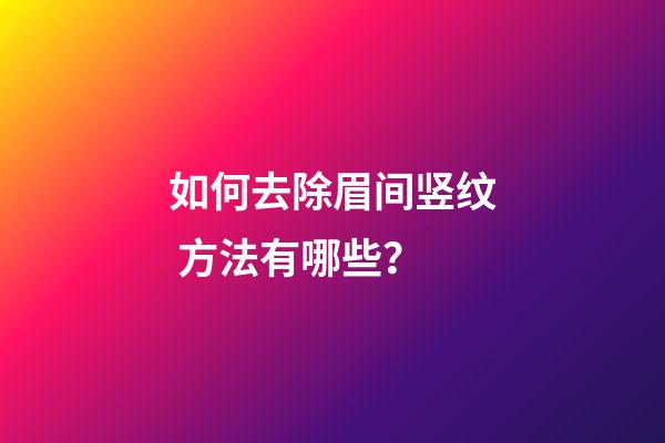 如何去除眉间竖纹 方法有哪些？